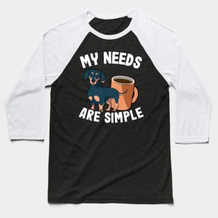 My Needs Are Simple Funny Dachshund Baseball T-Shirt